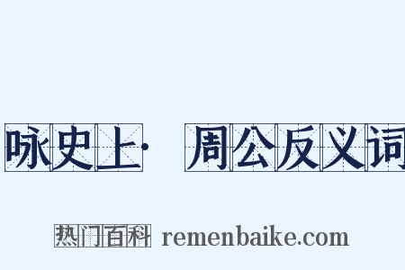 咏史上·周公反义词是什么意思的图片